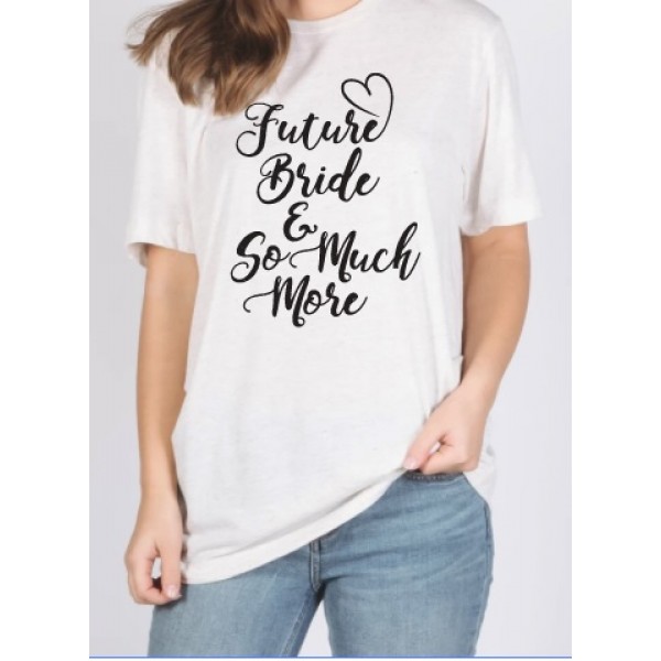 Future Bride & So Much More | Tee Shirt